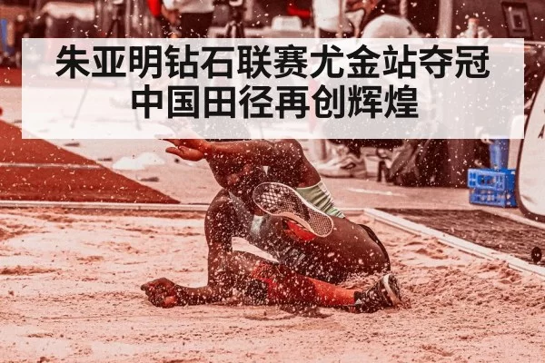朱亚明钻石联赛尤金站夺冠中国田径再创辉煌